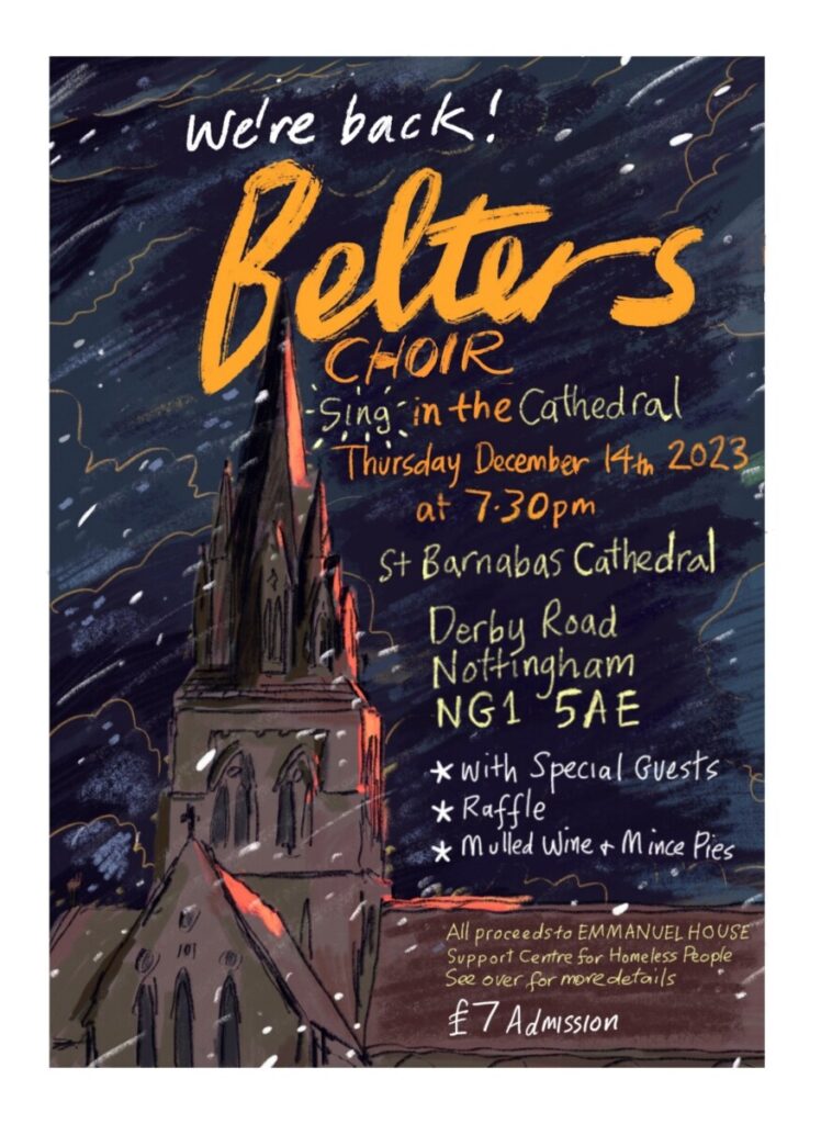 Belters Choir sing in the cathedral flyer. Thursday 14th December 2023, doors at 7pm, starts at 7:30pm. St Barnabas Cathedral, Derby Road. Mince Pies, Raffle.