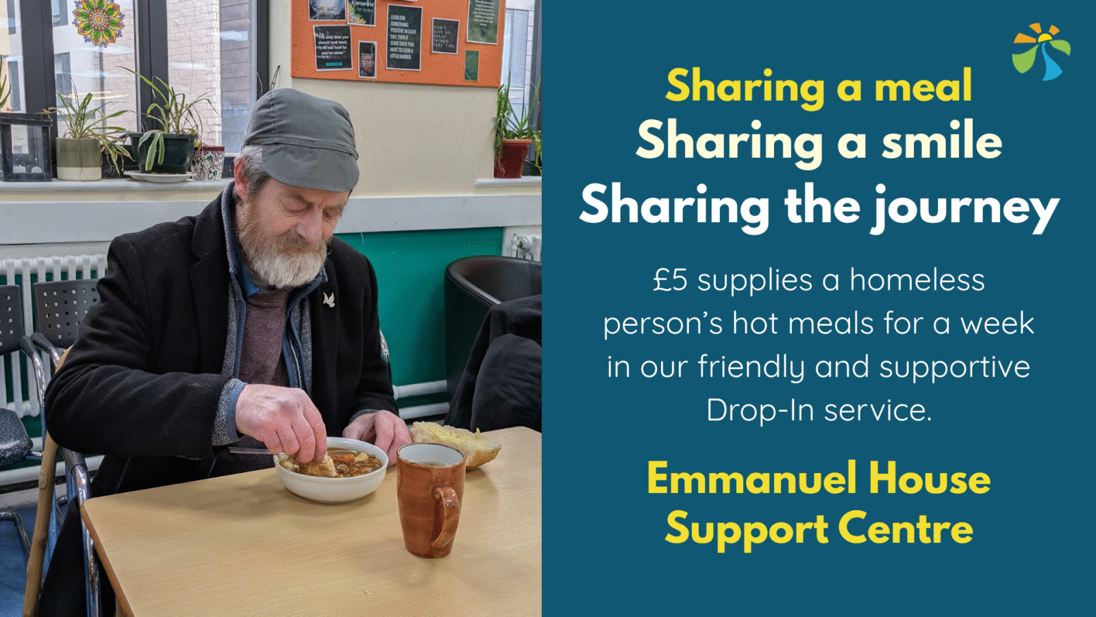 "Sharing a meal, sharing a smile, Sharing the journey. £5 supplies a homeless person’s hot meals for a week in our friendly and supportive Drop-In service." Photo of a service user eating stew in Emmanuel House's Drop-In.